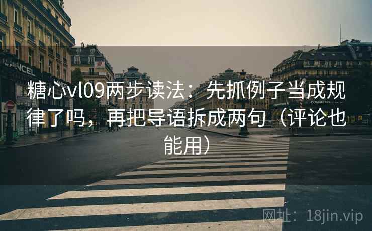 糖心vl09两步读法：先抓例子当成规律了吗，再把导语拆成两句（评论也能用）