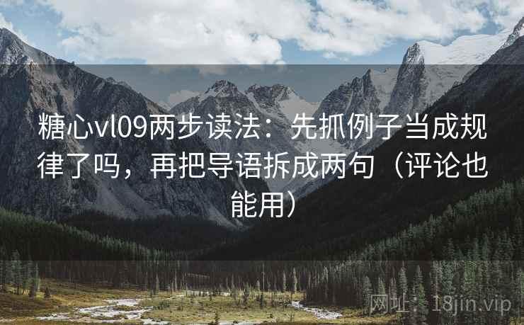 糖心vl09两步读法：先抓例子当成规律了吗，再把导语拆成两句（评论也能用）
