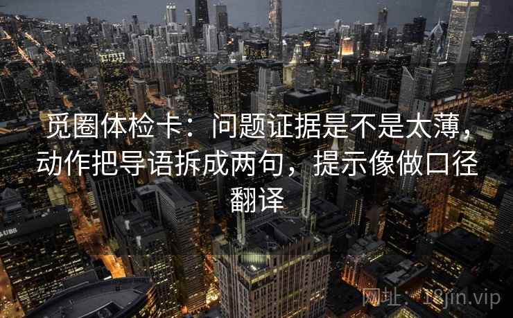 觅圈体检卡：问题证据是不是太薄，动作把导语拆成两句，提示像做口径翻译