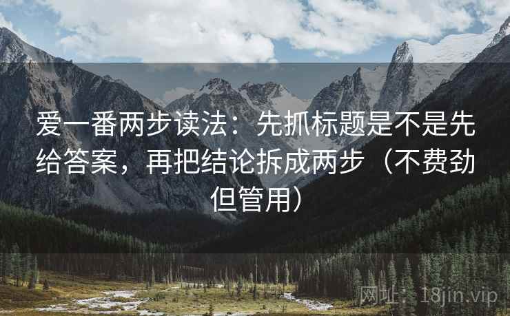 爱一番两步读法：先抓标题是不是先给答案，再把结论拆成两步（不费劲但管用）