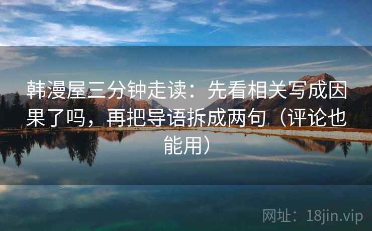 韩漫屋三分钟走读：先看相关写成因果了吗，再把导语拆成两句（评论也能用）